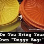 Totally Random Question of the Day: Do You Bring Your Own “Doggy Bags”?