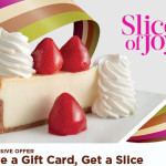 Cheesecake Factory: 2 FREE Cheesecake Slices with a $25 Gift Card Purchase
