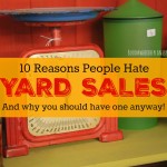 Yard Sales 101: 10 Reasons People Hate Holding Yard Sales – And why you should have one anyway!